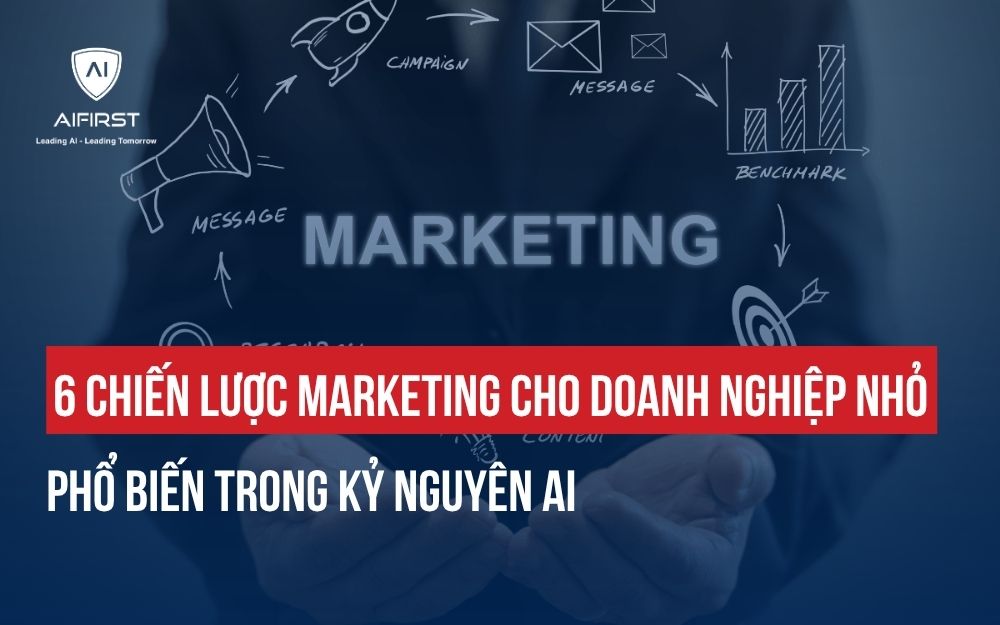 6 CHIẾN LƯỢC MARKETING CHO DOANH NGHIỆP NHỎ PHỔ BIẾN TRONG KỶ NGUYÊN AI